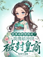 恶爹毒奶要我命?我携娘种田被封皇商